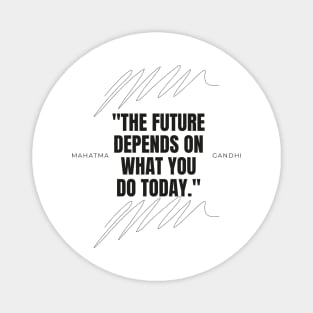 "The future depends on what you do today." - Mahatma Gandhi Motivational Quote Magnet